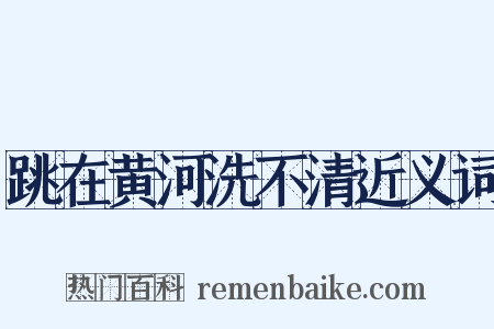 跳在黄河洗不清近义词是什么意思的图片